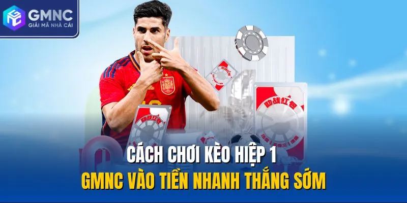 Cách Chơi Kèo Hiệp 1 GMNC Vào Tiền Nhanh Thắng Sớm