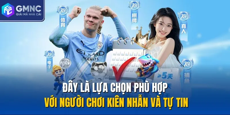 Đây là lựa chọn phù hợp với người chơi kiên nhẫn và tự tin