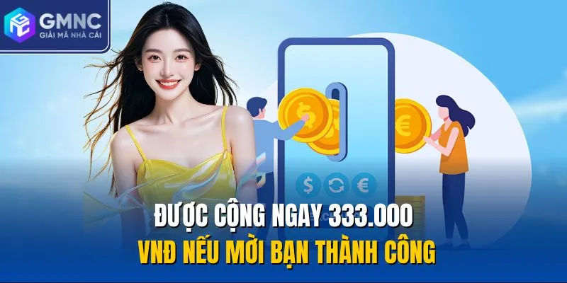 Được cộng ngay 333.000 VNĐ nếu mời bạn thành công