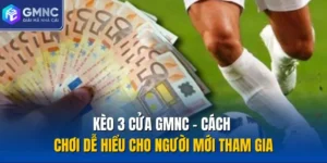 Kèo 3 Cửa GMNC - Cách Chơi Dễ Hiểu Cho Người Mới Tham Gia
