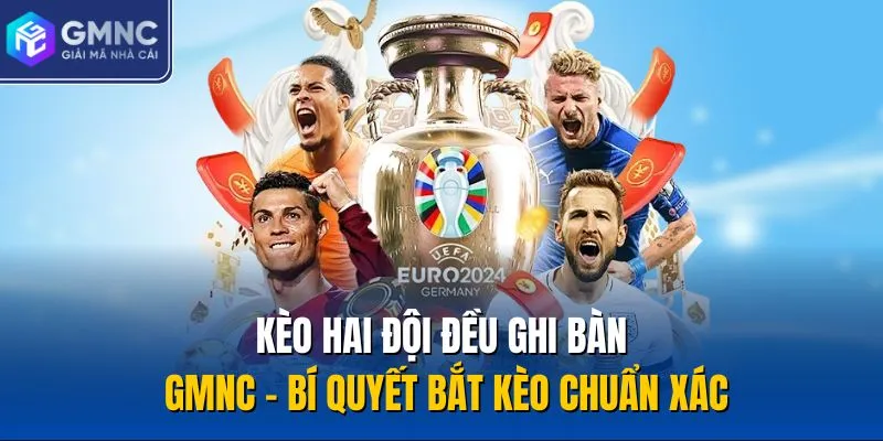 Kèo Hai Đội Đều Ghi Bàn GMNC - Bí Quyết Bắt Kèo Chuẩn Xác